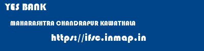 YES BANK  MAHARASHTRA CHANDRAPUR KAWATHALA   ifsc code